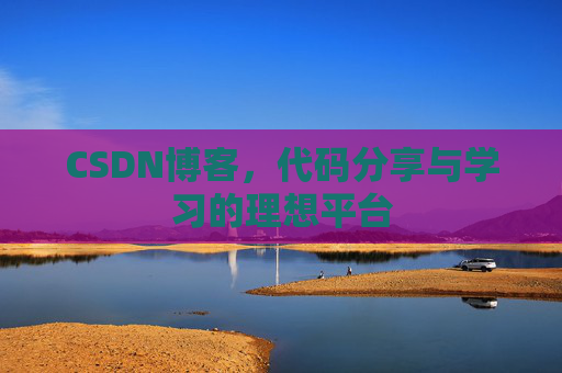 CSDN博客，代码分享与学习的理想平台